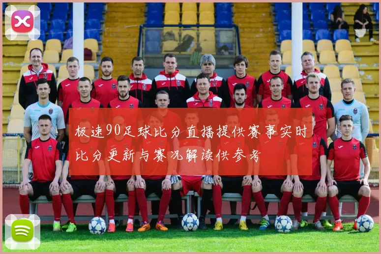 极速90足球比分直播提供赛事实时比分更新与赛况解读供参考