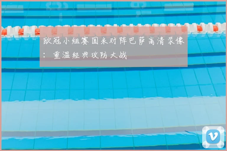 欧冠小组赛国米对阵巴萨高清录像：重温经典攻防大战